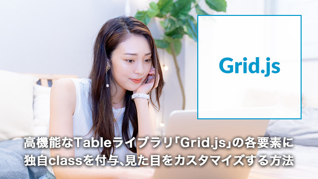高機能なTableライブラリ「Grid.js」の各要素に独自classを付与、見た目をカスタマイズする方法[JavaScript]