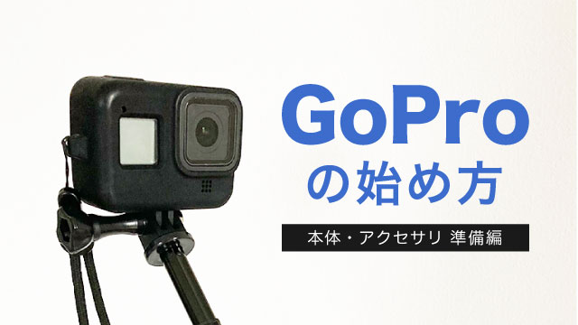 [GoPro] GoPro の始め方[本体・アクセサリ準備 編]