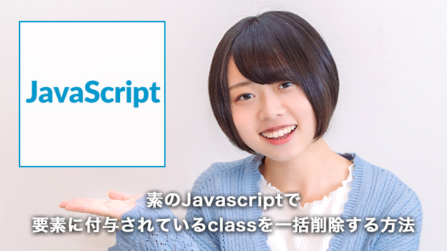 素のJavascript(VanillaJS)で、要素に付与されているclassを一括削除する方法[JavaScript]
