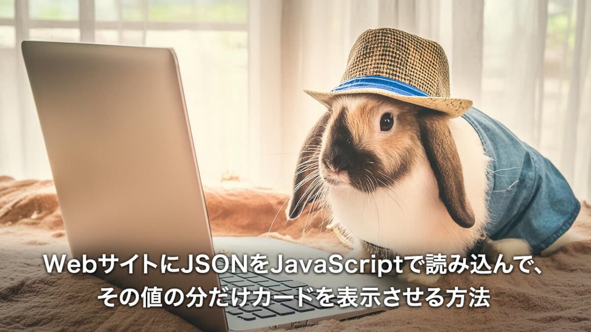 WebサイトにJSONを読み込んで、その値の分だけカード型UIを表示させる方法[JavaScript, JSON]